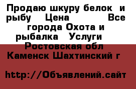 Продаю шкуру белок  и рыбу  › Цена ­ 1 500 - Все города Охота и рыбалка » Услуги   . Ростовская обл.,Каменск-Шахтинский г.